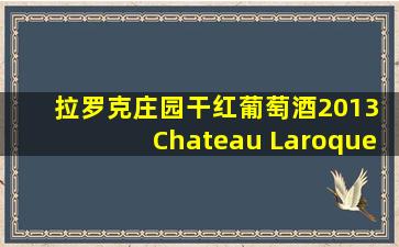 拉罗克庄园干红葡萄酒2013 Chateau Laroque